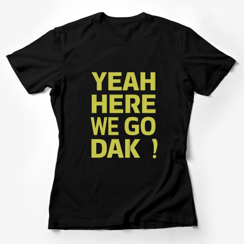 Inspirational Quote T-Shirt, Yellow Casual Tee, Yeah Here We Go Dak! Positive Message Shirt, Unisex Apparel, Gift Idea Female T-Shirt