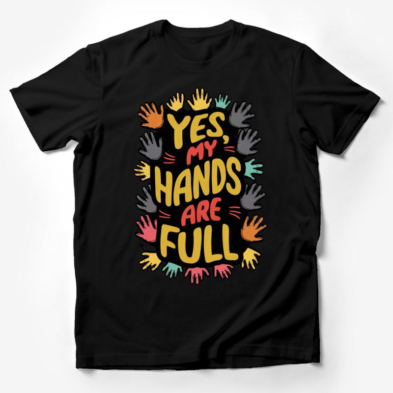 Inspirational Quote T-Shirt, Colorful Handprint Graphic Tee, Yes, My Hands Are Full, Casual Wear, Unisex Male T-Shirt