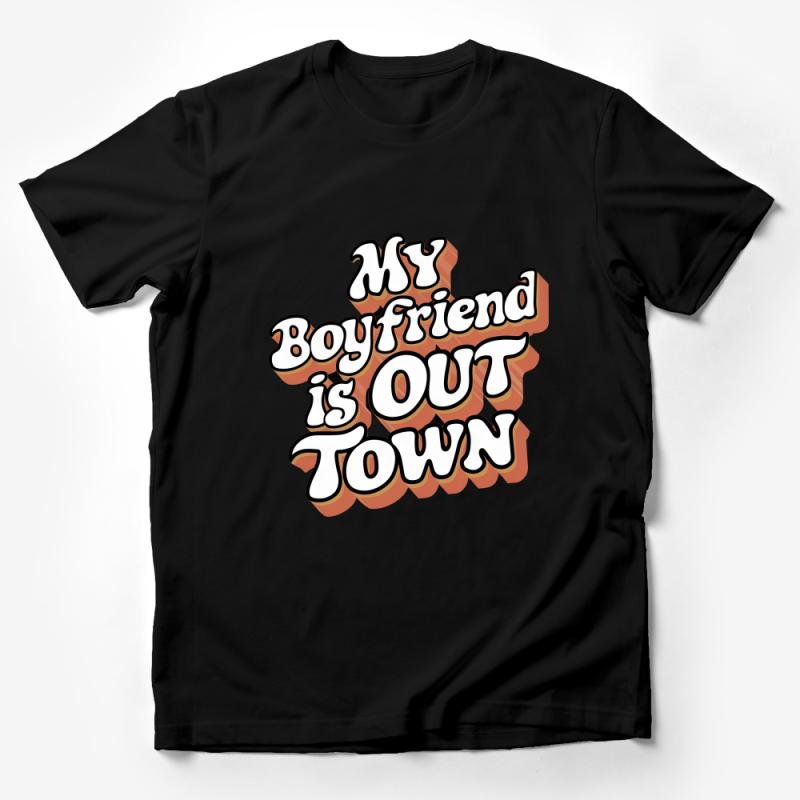 My Boyfriend is Out of Town Funny Message T-Shirt for Singles and Parties Male T-Shirt