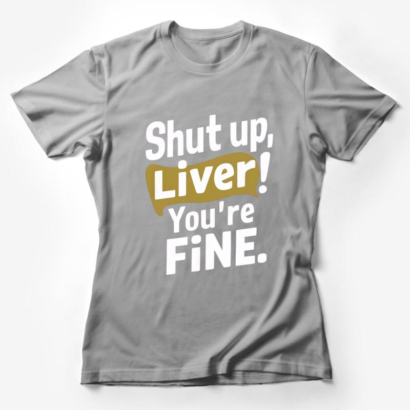 Funny Drinking Shirt, Shut Up Liver You're Fine, Party T-Shirt, Humor Tee, Unisex Bar Crawl Shirt, Casual Drinking Apparel Female T-Shirt