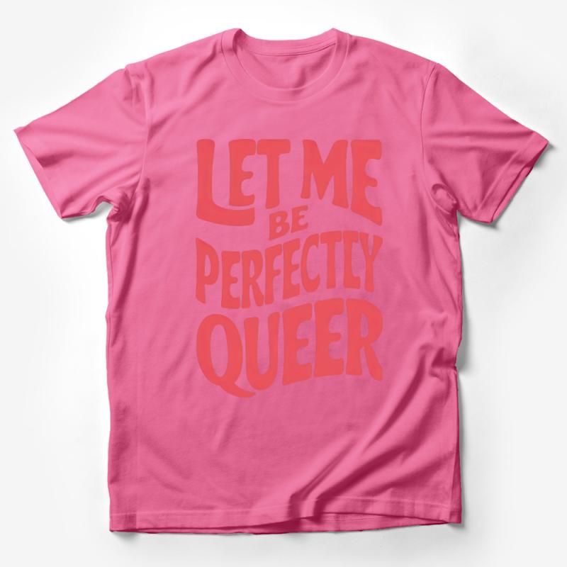 Let Me Be Perfectly Queer Bold Statement T-Shirt, Unisex Pride Shirt, LGBTQ+ Supportive Apparel for All Male T-Shirt