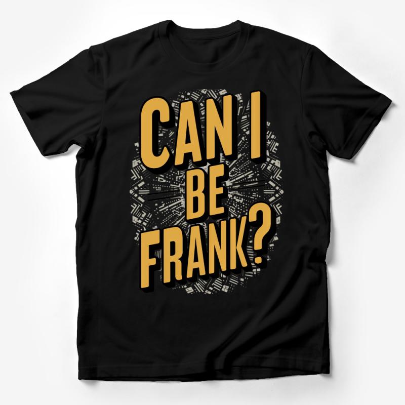 Can I Be Frank? Text T-Shirt, Funny Statement Tee, Unique Graphic Design, Casual Wear Unisex Male T-Shirt