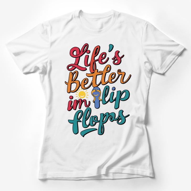 Life's Better In Flip Flops Summer Quote T-Shirt, Beach Vacation Tee, Colorful Sunny Graphic Top, Casual Unisex Apparel Female T-Shirt