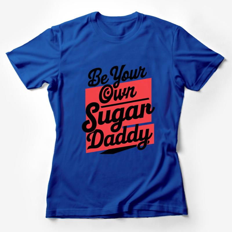 Funny Quote T-Shirt Be Your Own Sugar Daddy Bold Font Tee, Unisex Statement Shirt, Empowerment Apparel Gift Idea Female T-Shirt