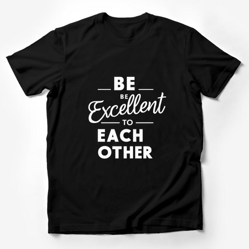 Inspirational Quote T-Shirt, Be Excellent to Each Other Shirt, Positive Message Tee, Unisex Graphic Tee, Gift for Friends Male T-Shirt