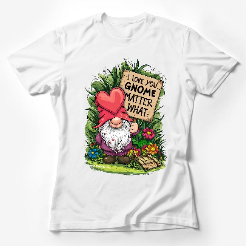 Whimsical Gnome T-Shirt, Cute Garden Gnome with Heart and Sign, Love You Gnome Matter What, Unisex Tee Female T-Shirt