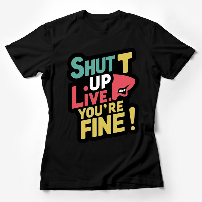 Bold Statement T-Shirt, Shut Up Live You're Fine Graphic Tee, Sassy Humorous Shirt, Casual Fashion Top, Unisex Tee, Gift Idea Female T-Shirt