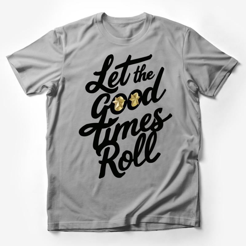 Let The Good Times Roll T-Shirt, Inspirational Quote Tee, Positive Vibes Casual Shirt, Unisex Graphic Tee, Fun Saying Top, Gift Idea Male T-Shirt