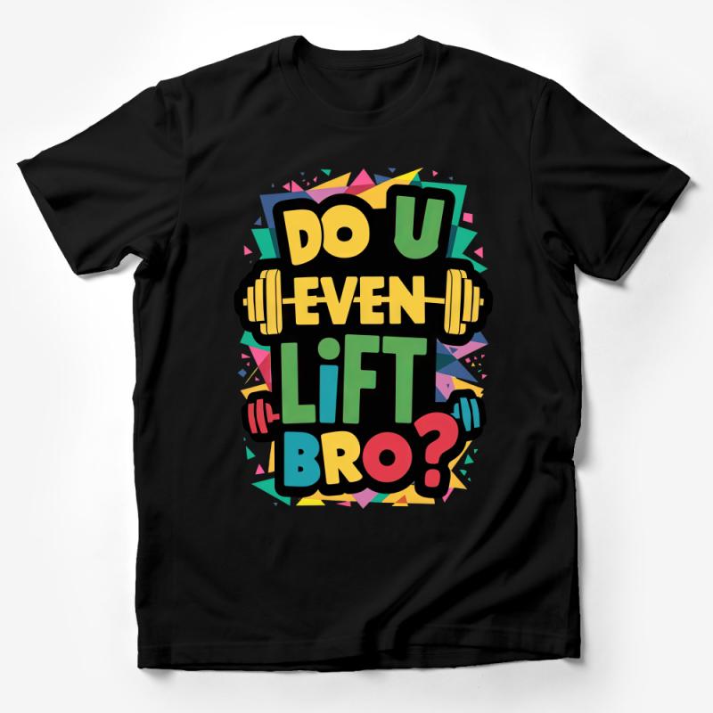 Do U Even Lift Bro? Funny Gym T-Shirt, Colorful Workout Tee, Weightlifting Fitness Quote Shirt, Bodybuilding Apparel, Unisex Top Male T-Shirt