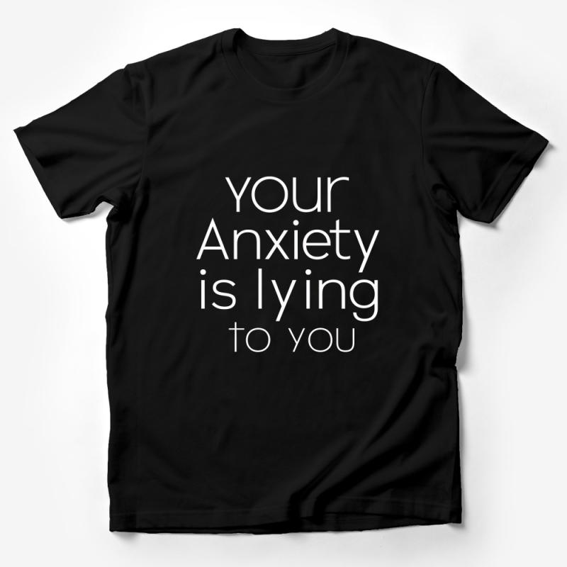 Inspirational Quote T-Shirt, Your Anxiety is Lying to You, Positive Message Tee, Mental Health Awareness, Unisex Shirt Male T-Shirt