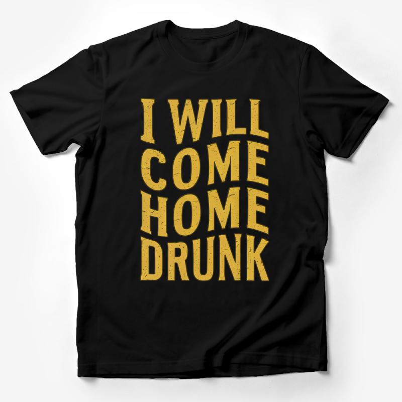 Funny Drinking Quote T-Shirt, I Will Come Home Drunk, Yellow Text Tee, Casual Party Shirt, Unisex Adult Humor Apparel Male T-Shirt