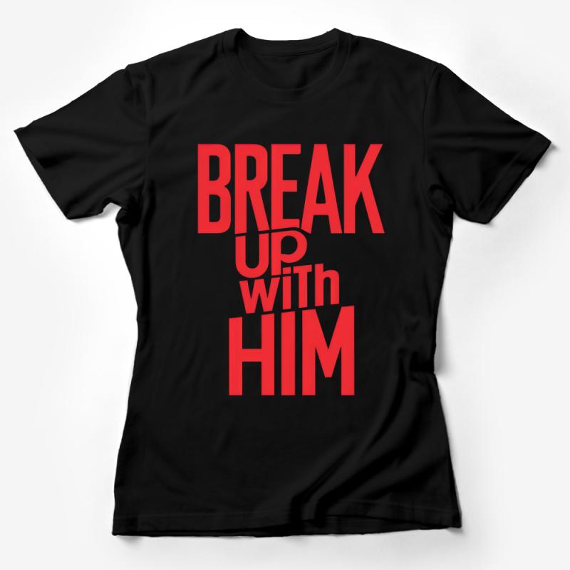 Bold Red Text Break Up With Him Statement T-Shirt, Cool Typography Tee, Unisex Fashion Top, Statement Shirt Female T-Shirt