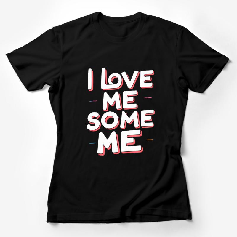 Self Love T-Shirt, Positive Quote Tee, I Love Me Some Me - Colorful Graphic Shirt, Empowering Fashion, Unisex Tee for All Female T-Shirt