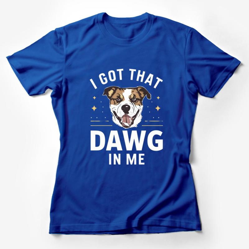 Funny Dog Lover T-Shirt, I Got That Dawg In Me, Pet Owner Gift, Unisex Graphic Tee, Animal Humor Casual Shirt, Cool Canine Design Top Female T-Shirt