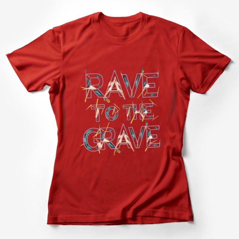 Rave To The Grave Neon Text T-Shirt, Unisex Festival Tee, Party EDM Clothing, Clubbing Nightlife Shirt, Bold Typography Top, Gift Idea Female T-Shirt