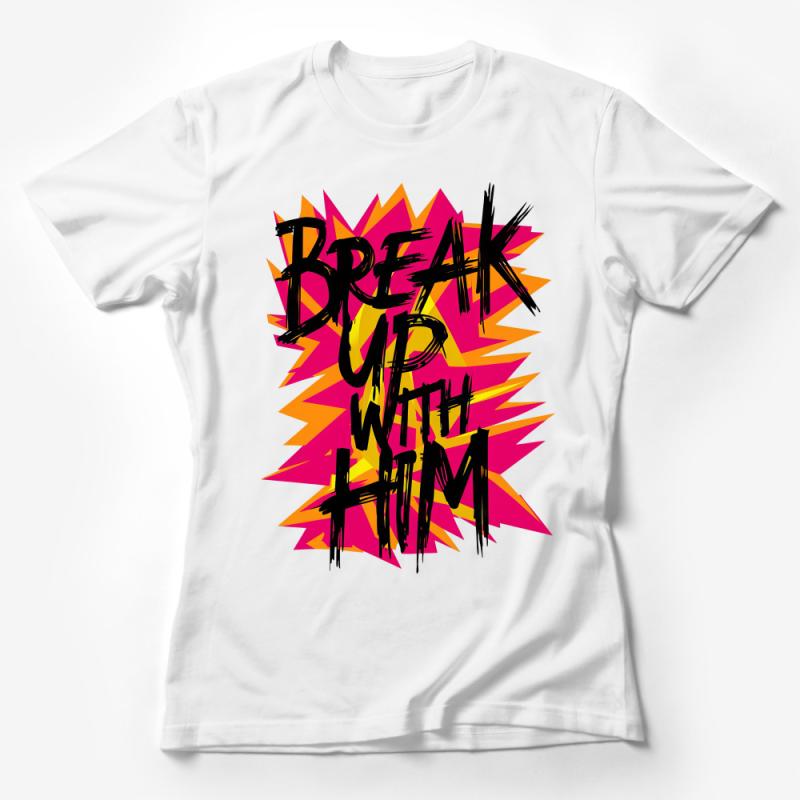 Bold Break Up With Him T-Shirt, Graphic Statement Tee, Vibrant Comic Style Top, Unisex Fashion Female T-Shirt