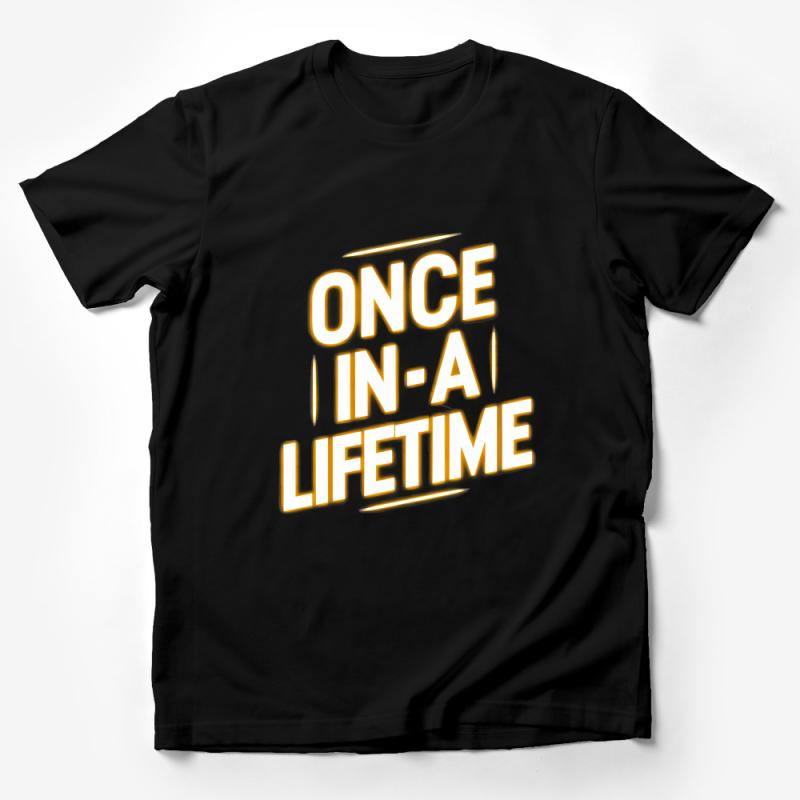 Once in a Lifetime Bold Text T-Shirt, Inspirational Quote Tee, Motivational Unisex Shirt Male T-Shirt