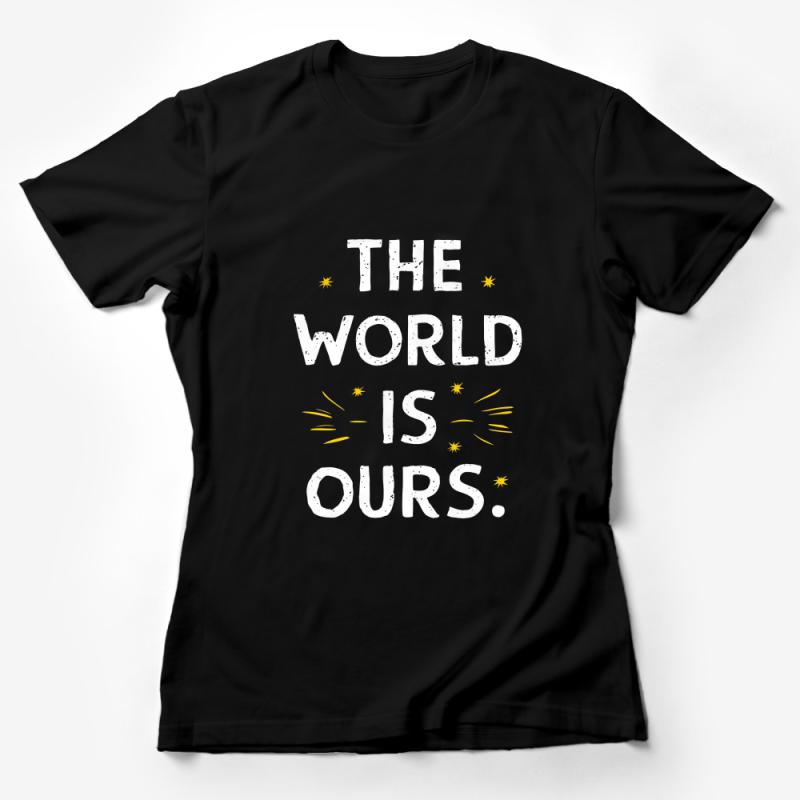 Inspirational Quote T-Shirt, The World Is Ours, Positive Message, Unisex Tee, Motivational Text, Stars Design, Casual Clothing Female T-Shirt