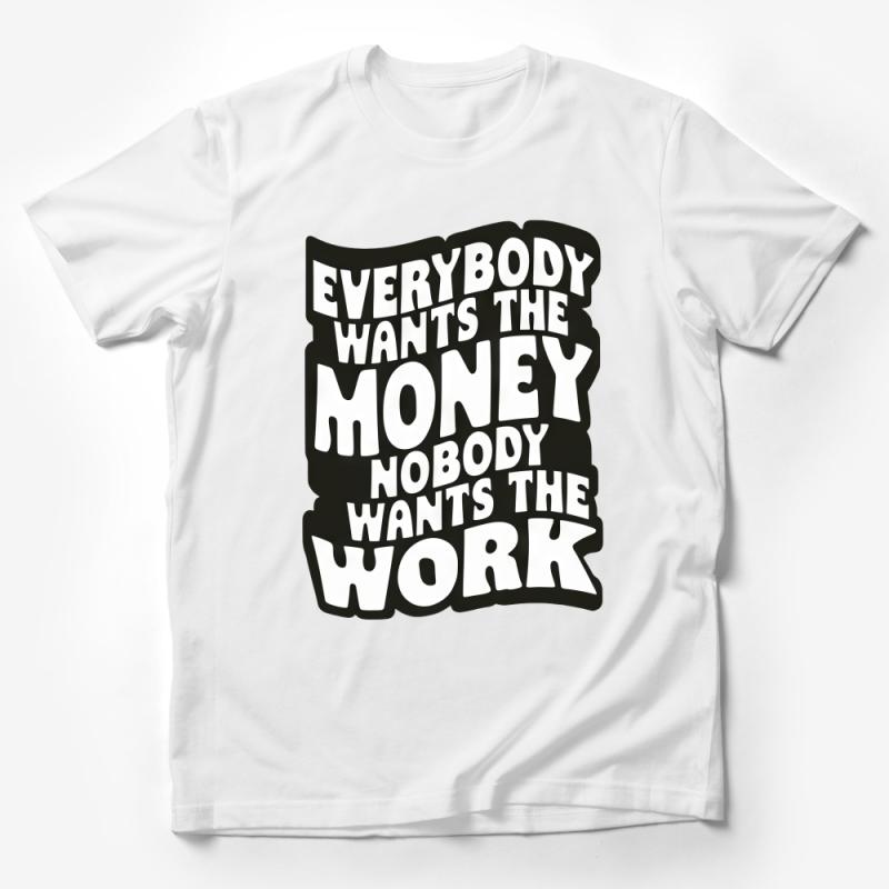 Motivational Quote T-Shirt, Everybody Wants The Money, Nobody Wants The Work Tee, Unisex Shirt, Inspirational Clothing, Gift Idea Male T-Shirt