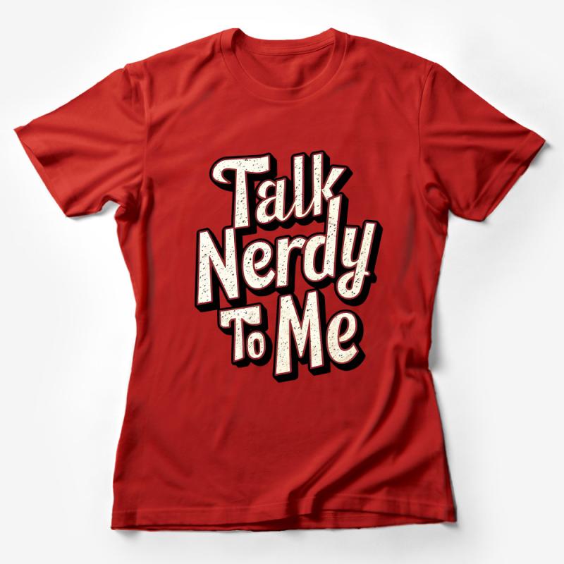 Talk Nerdy To Me T-Shirt, Geeky Humor Graphic Tee, Unisex Nerd Culture Shirt, Retro Style Casual Wear, Gift for Geek Friend Female T-Shirt