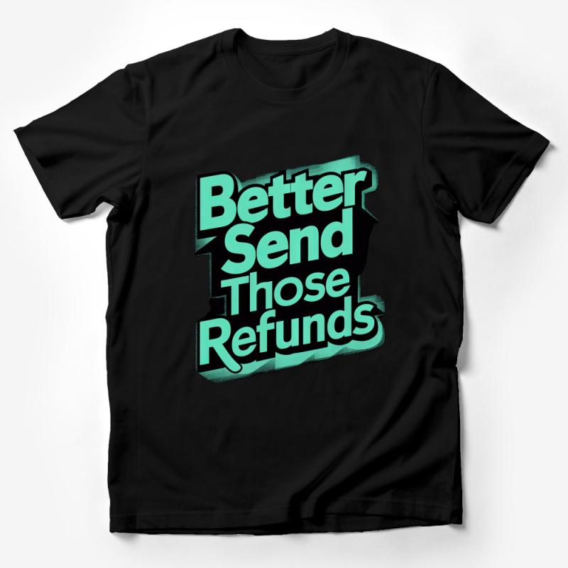 Trendy Graphic Tee Better Send Those Refunds, Bold Statement Shirt, Urban Style Unisex T-Shirt Male T-Shirt