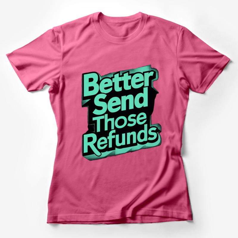 Trendy Graphic Tee Better Send Those Refunds, Bold Statement Shirt, Urban Style Unisex T-Shirt Female T-Shirt