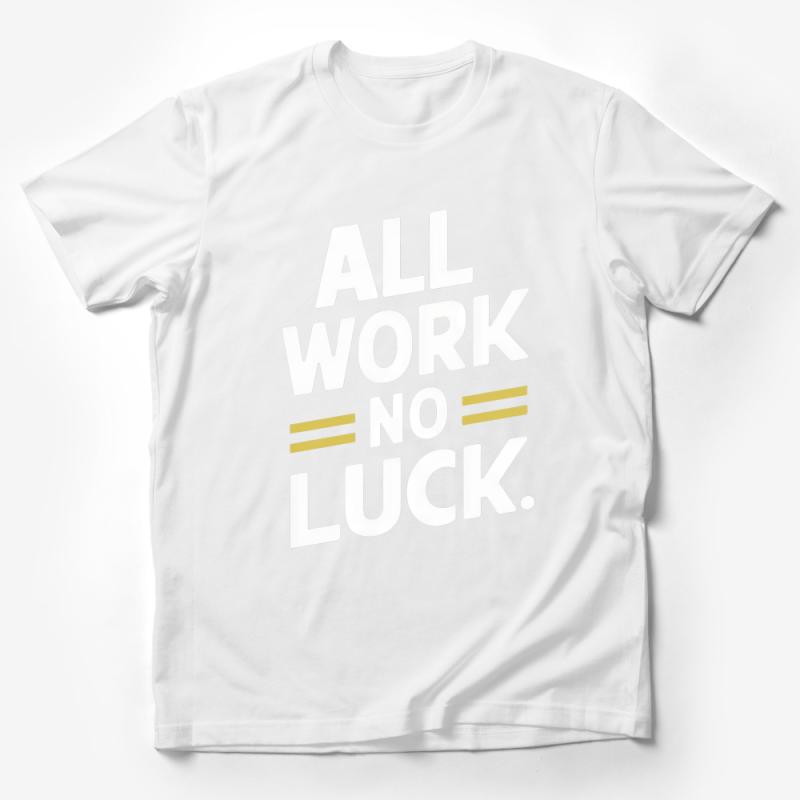 Motivational Quote T-Shirt, All Work No Luck Graphic Tee, Inspiring Message Unisex Shirt, Gift for Entrepreneurs, Positive Vibes Top Male T-Shirt