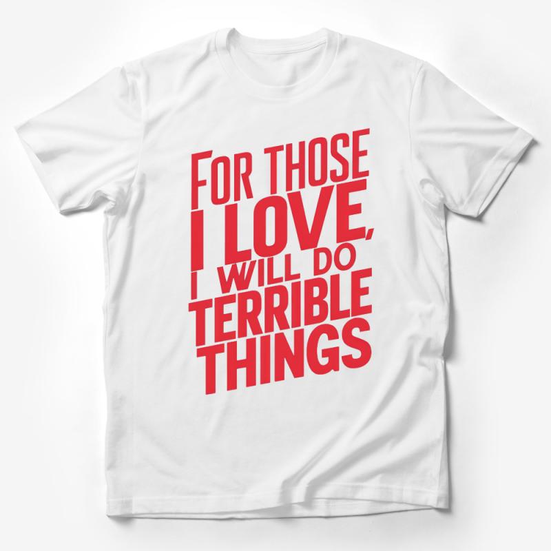 Inspirational Quote T-Shirt, For Those I Love I Will Do Terrible Things Tee, Unisex Graphic Shirt, Bold Statement Top, Gift for Loved Ones Male T-Shirt