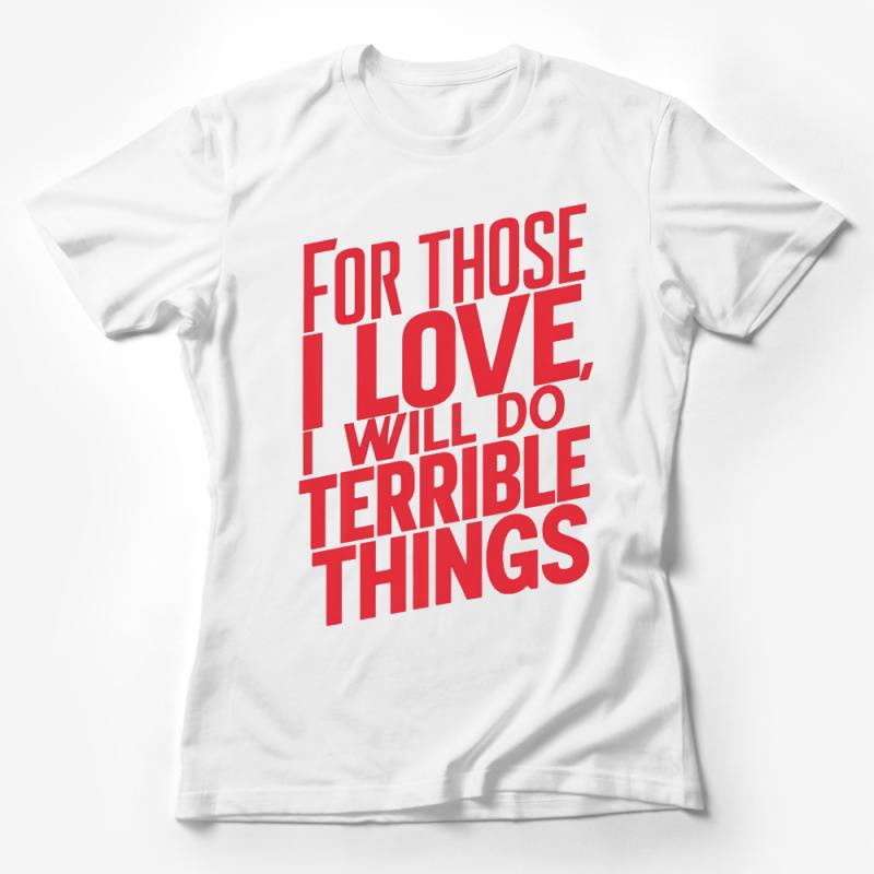 Inspirational Quote T-Shirt, For Those I Love I Will Do Terrible Things Tee, Unisex Graphic Shirt, Bold Statement Top, Gift for Loved Ones Female T-Shirt