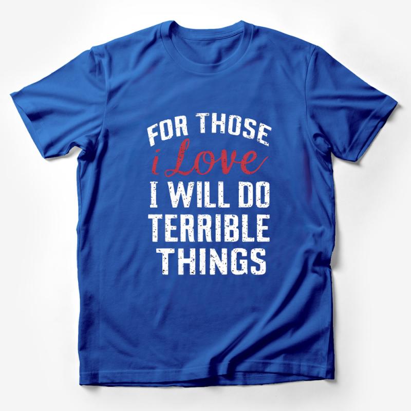 Graphic Tee For Those I Love I Will Do Terrible Things Bold Statement T-Shirt, Unisex Gift, Love and Devotion Tee, Casual Shirt Male T-Shirt