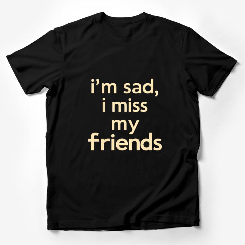 I'm Sad, I Miss My Friends Quote T-Shirt, Unisex Statement Tee, Comfort Soft Cotton Shirt, Casual Typography Top, Friendship Gift Male T-Shirt