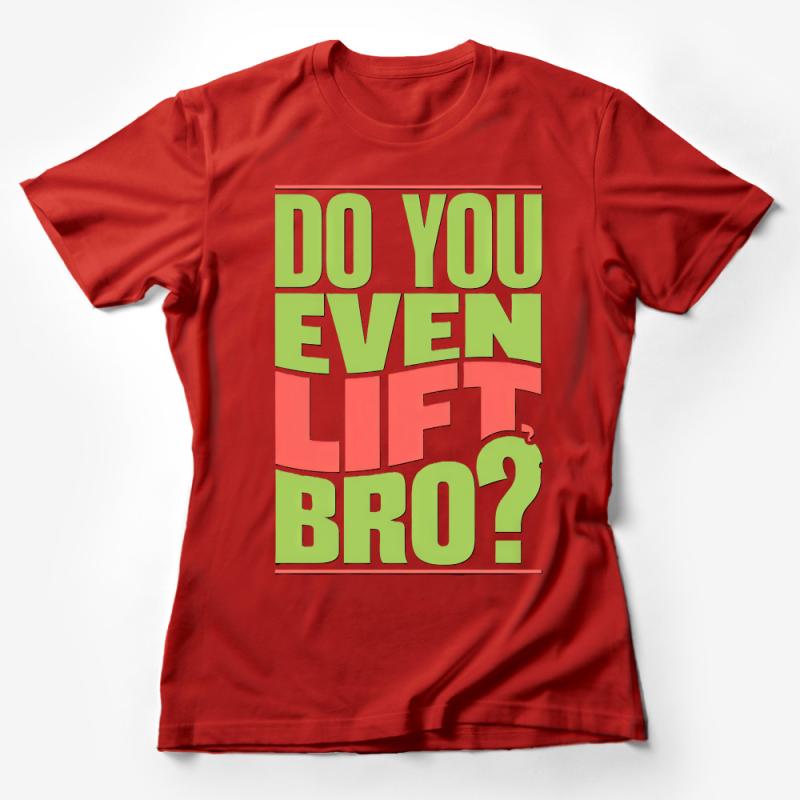 Funny Workout T-Shirt, Do You Even Lift Bro? Gym Tee, Fitness Humor, Casual Exercise Shirt, Gift for Gym Lover, Unisex Apparel Female T-Shirt