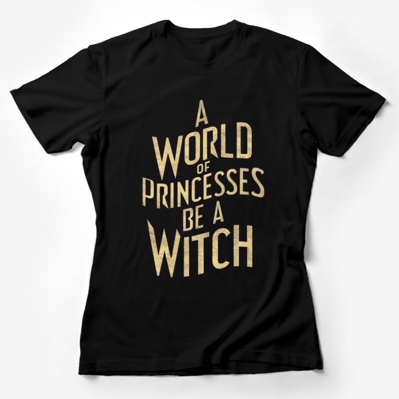 Women's Inspirational Quote T-Shirt A World of Princesses Be a Witch Gold Text Female T-Shirt