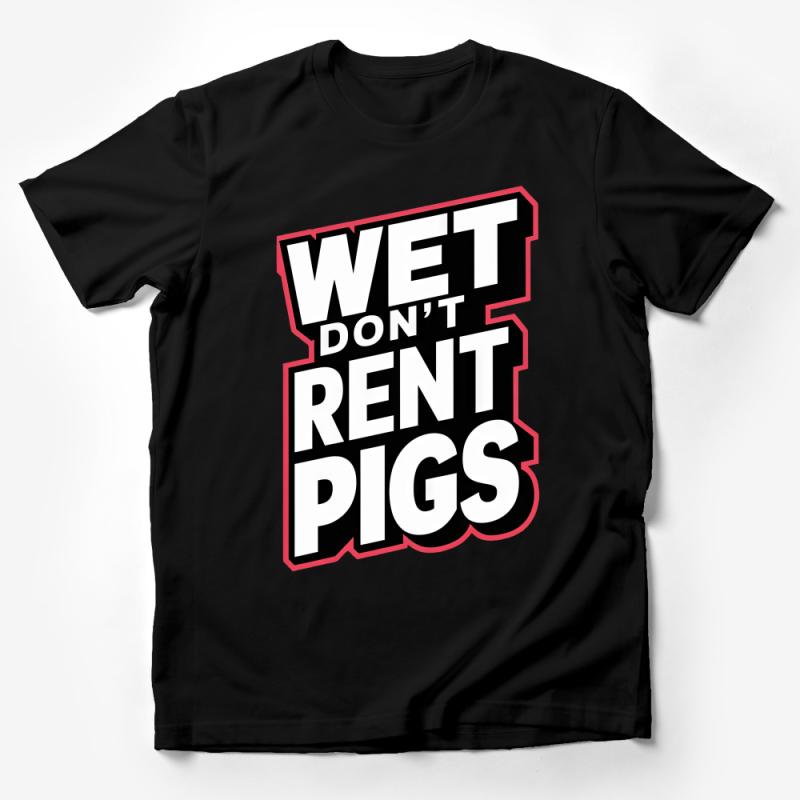 Bold Statement T-Shirt, Wet Don't Rent Pigs, Graphic Tee, Unisex Shirt, Funny Quote Top, Casual Streetwear, Gift for Friend Male T-Shirt