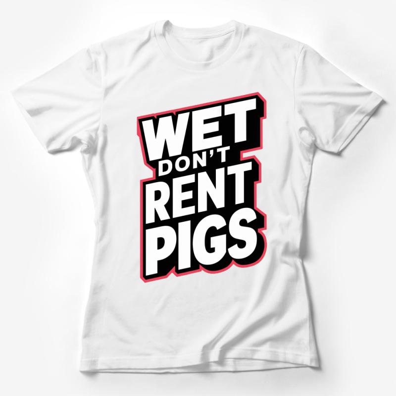 Bold Statement T-Shirt, Wet Don't Rent Pigs, Graphic Tee, Unisex Shirt, Funny Quote Top, Casual Streetwear, Gift for Friend Female T-Shirt