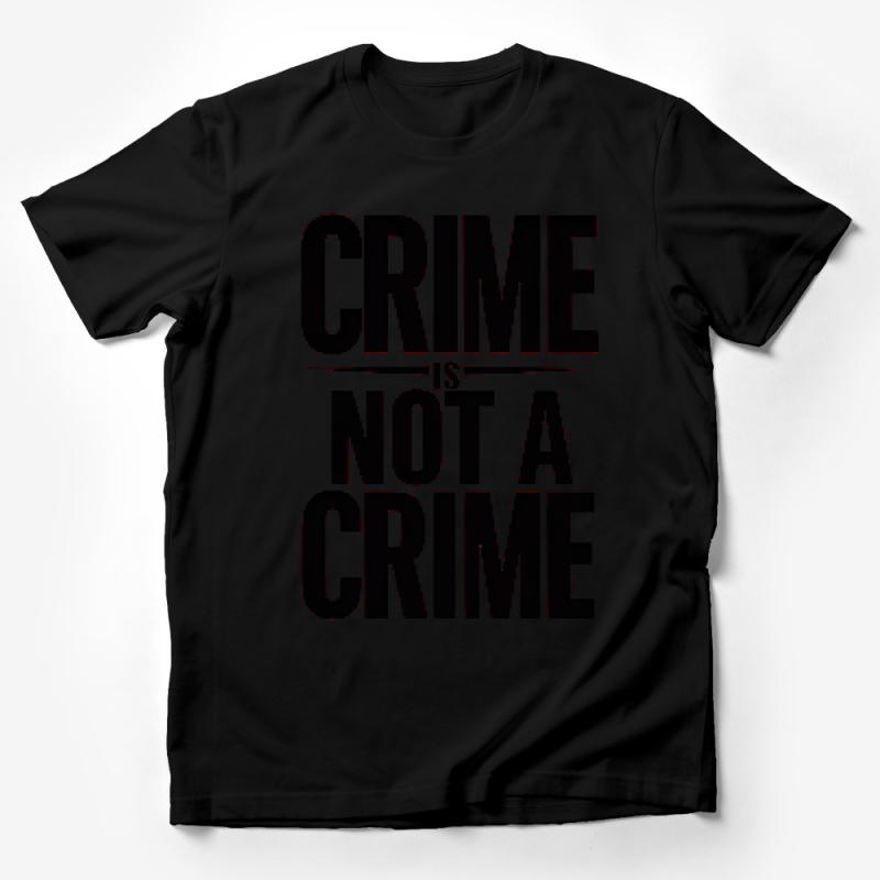 Crime is Not a Crime Slogan T-Shirt, Bold Statement Tee, Unisex Fashion, Social Justice Shirt, Urban Style Top, Gift Idea Male T-Shirt