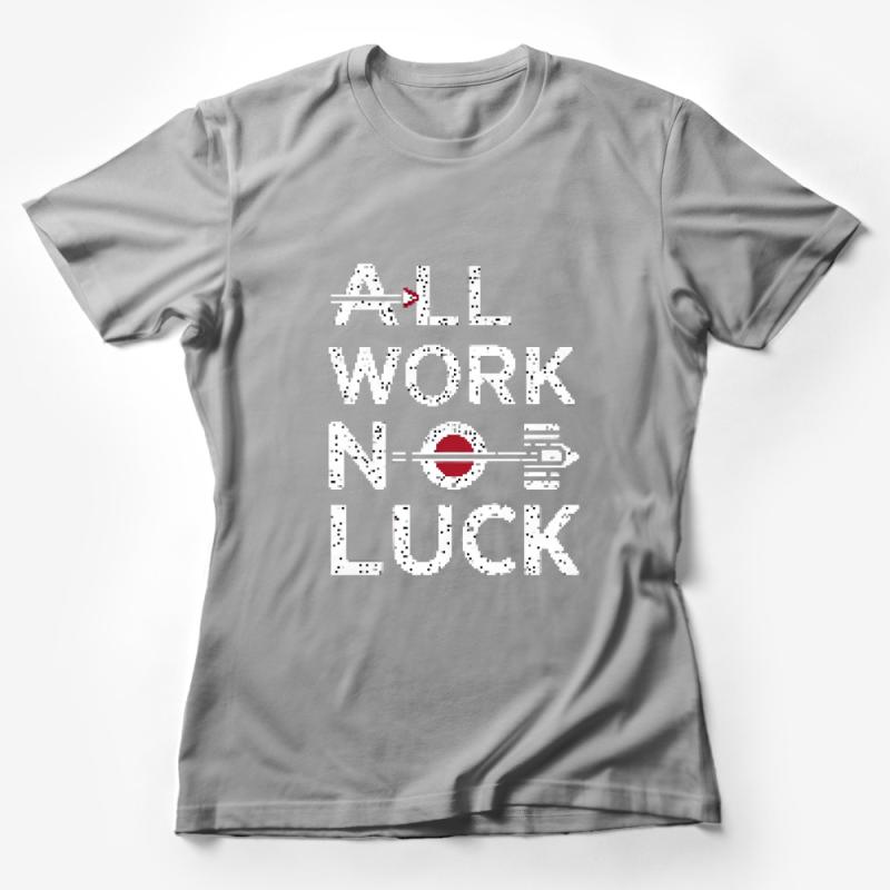 Motivational Quote T-shirt, All Work No Luck Tee, Unisex Graphic Shirt, Inspirational Casual Wear, Positive Message Top Female T-Shirt