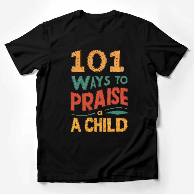 Inspirational T-Shirt 101 Ways to Praise a Child - Motivational Quote Tee for Parents and Educators Male T-Shirt