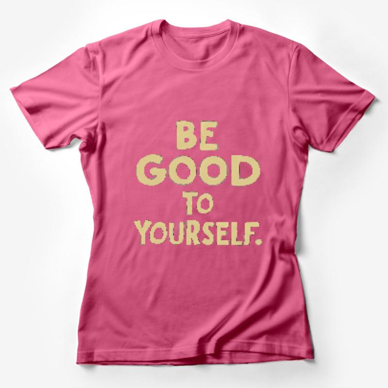 Inspirational Quote T-Shirt, Be Good To Yourself, Positive Message, Self Love Tee, Women's Fashion, Unisex Shirt, Gift Idea Female T-Shirt