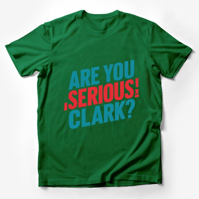 Funny Quote T-Shirt Are You Serious Clark? Family Humor Tee, Casual Graphic Shirt, Unisex Clothing Gift Idea Male T-Shirt