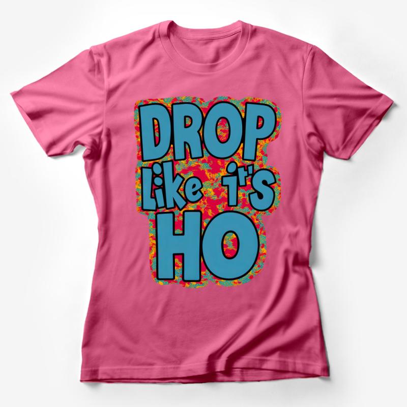 Unisex Drop Like It's Hot T-Shirt, Vivid Graphic Tee, Colorful Casual Shirt, Bold Typographic Design, All Sizes Female T-Shirt