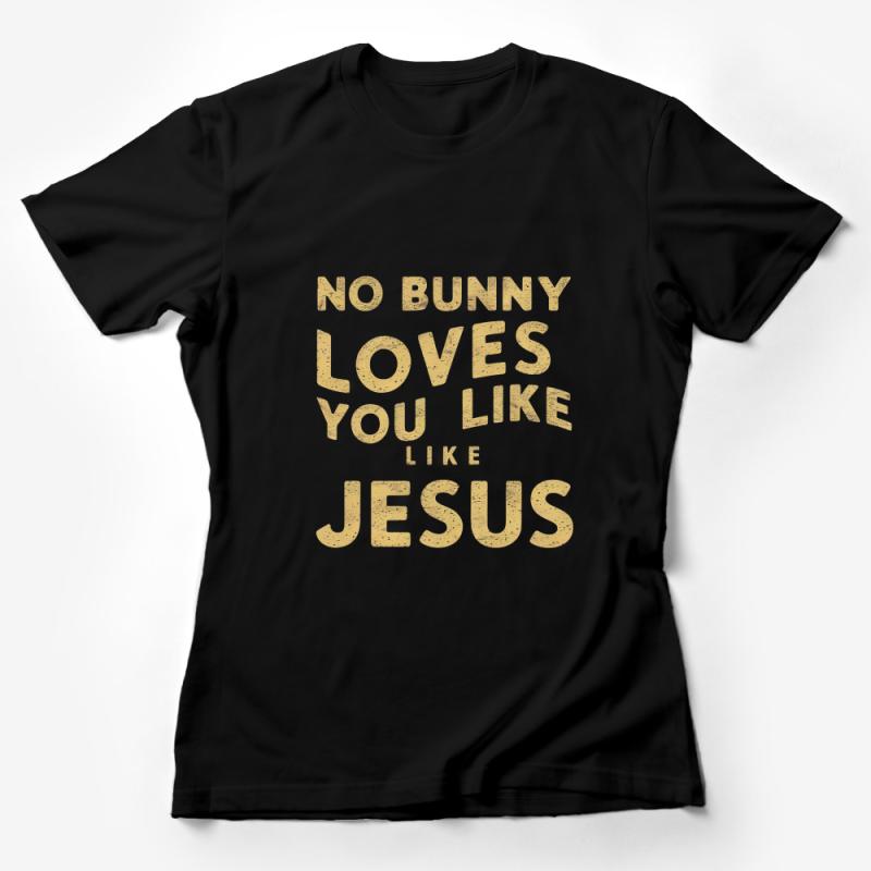 No Bunny Loves You Like Jesus T-Shirt, Christian Easter Shirt, Religious Graphic Tee, Spring Casual Wear, Unisex Gift for Believers Female T-Shirt