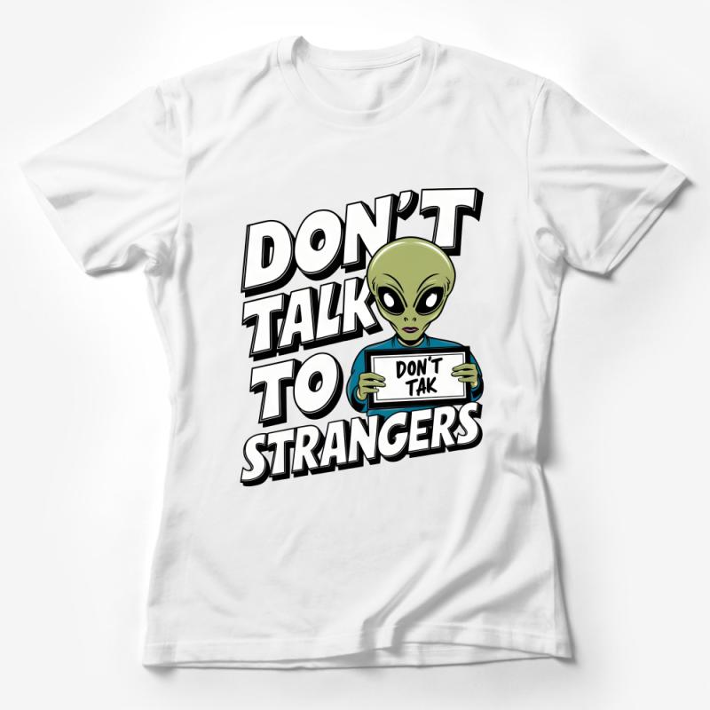 Funny Alien Don't Talk To Strangers T-Shirt, UFO Believer Tee, Unisex Novelty Shirt, Extraterrestrial Humor Top, Gift for Sci-Fi Fans Female T-Shirt