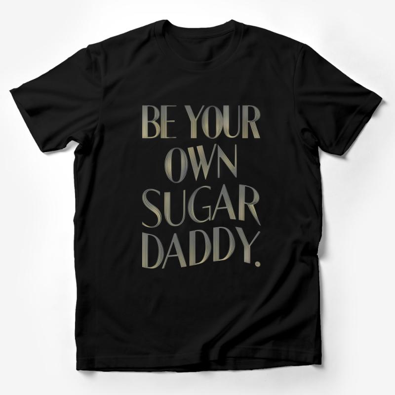 Empowerment Quote T-Shirt, Be Your Own Sugar Daddy, Inspirational Message Tee, Unisex Cotton Shirt, Bold Text Fashion, Gift Idea Male T-Shirt