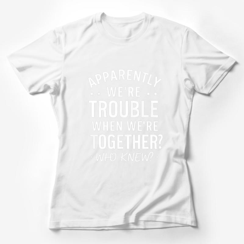 Funny Best Friends T-Shirt Apparently We're Trouble When Together Casual Tee Female T-Shirt