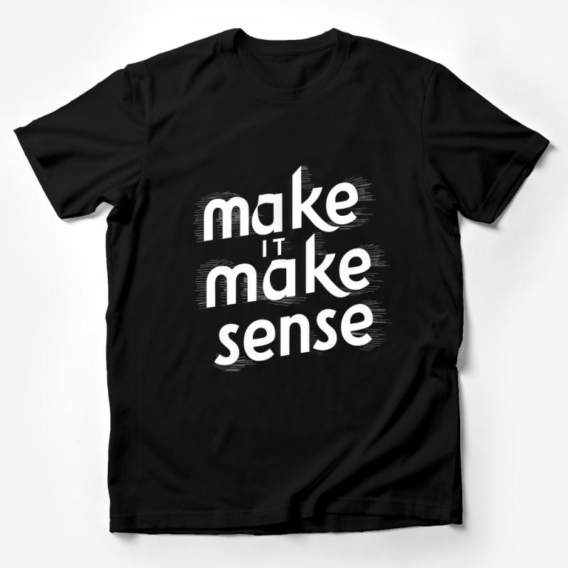 Inspirational Quote T-Shirt, Make it Make Sense, Positive Message Tee, Unisex Graphic Shirt Male T-Shirt