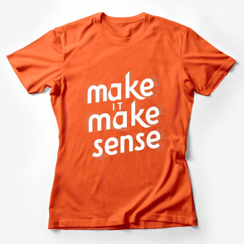 Inspirational Quote T-Shirt, Make it Make Sense, Positive Message Tee, Unisex Graphic Shirt Female T-Shirt