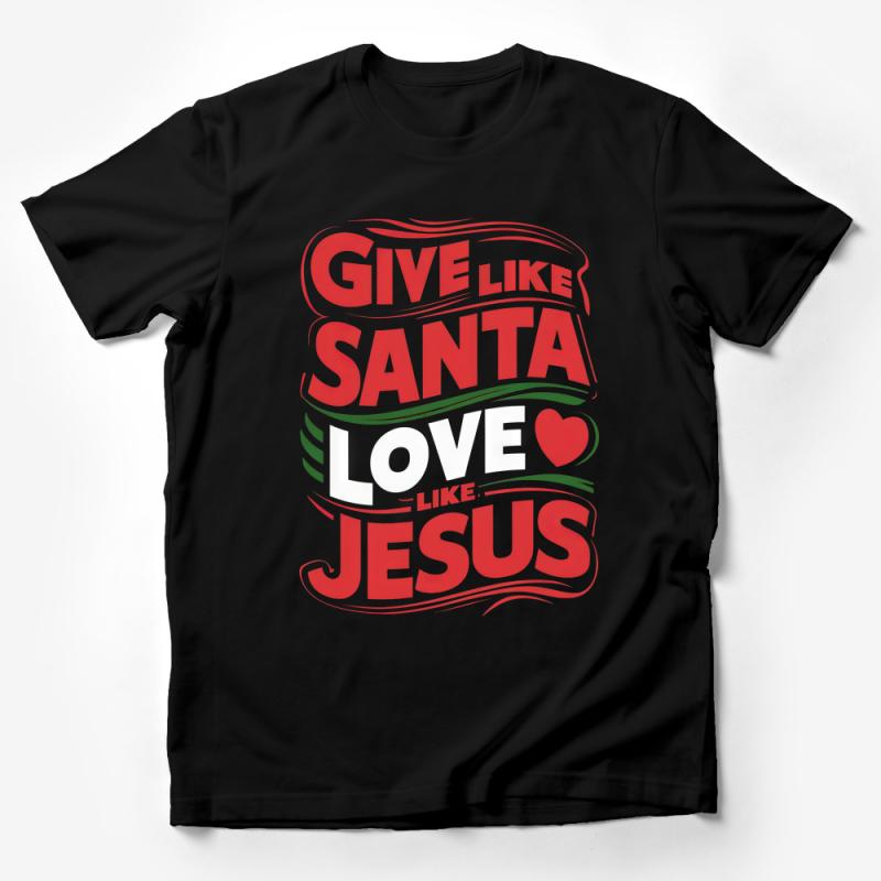 Christmas T-Shirt Give Like Santa Love Like Jesus Holiday Tee, Festive Red and Green Shirt, Unisex Holiday Apparel, Xmas Top Gift Male T-Shirt