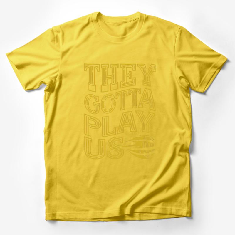 Inspirational Quote T-Shirt, Bold Yellow Text, They Gotta Play Us Graphic Tee, Unisex Fashion Statement Top, Casual Wear Male T-Shirt