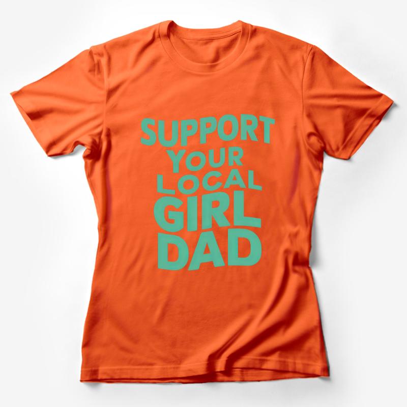 Support Your Local Girl Dad T-Shirt, Positive Message Tee, Gift for Dad, Father's Day Present, Inspirational Men's Shirt Female T-Shirt